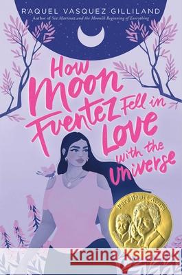 How Moon Fuentez Fell in Love with the Universe Raquel Vasquez Gilliland 9781534448674