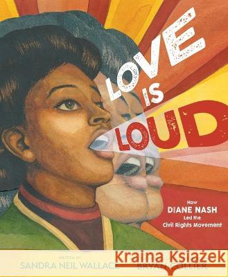 Love Is Loud: How Diane Nash Led the Civil Rights Movement Sandra Neil Wallace Bryan Collier 9781534451032 Simon & Schuster/Paula Wiseman Books