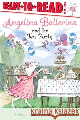 Angelina Ballerina and the Tea Party: Ready-To-Read Level 1 Holabird, Katharine 9781534454279 Simon Spotlight