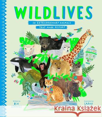 Wildlives: 50 Extraordinary Animals That Made History Ben Lerwill Sarah Walsh 9781534454842 Atheneum Books for Young Readers