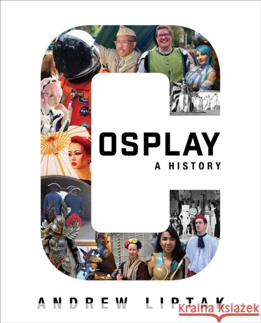 Cosplay: A History: The Builders, Fans, and Makers Who Bring Your Favorite Stories to Life Andrew Liptak 9781534455825 Simon & Schuster