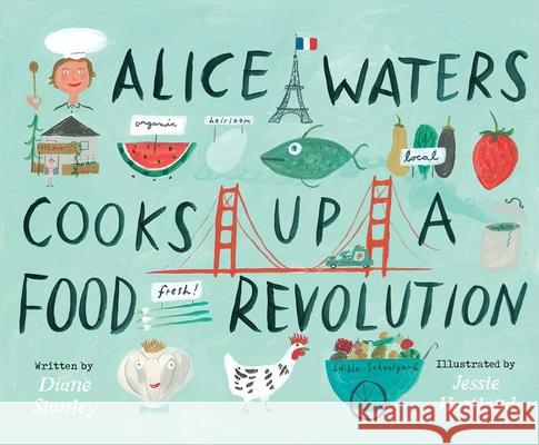 Alice Waters Cooks Up a Food Revolution Diane Stanley Jessie Hartland 9781534461406 Simon & Schuster/Paula Wiseman Books