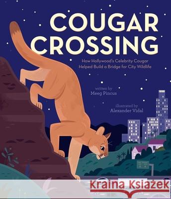 Cougar Crossing: How Hollywood's Celebrity Cougar Helped Build a Bridge for City Wildlife Meeg Pincus Alexander Vidal 9781534461857 Beach Lane Books