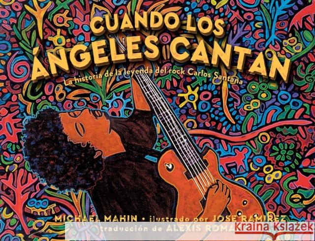 Cuando los angeles cantan (When Angels Sing): La historia de la leyenda de rock Carlos Santana Michael Mahin 9781534462168 Atheneum Books for Young Readers
