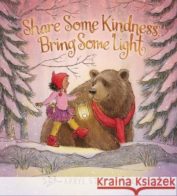 Share Some Kindness, Bring Some Light Apryl Stott Apryl Stott 9781534462380 Simon & Schuster Books for Young Readers