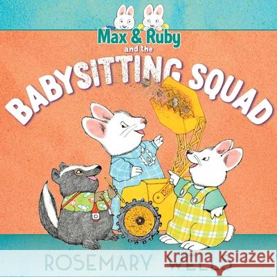 Max & Ruby and the Babysitting Squad Rosemary Wells Rosemary Wells 9781534463288 Simon & Schuster/Paula Wiseman Books