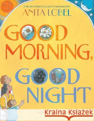 Good Morning, Good Night Anita Lobel Anita Lobel 9781534465947 Simon & Schuster/Paula Wiseman Books
