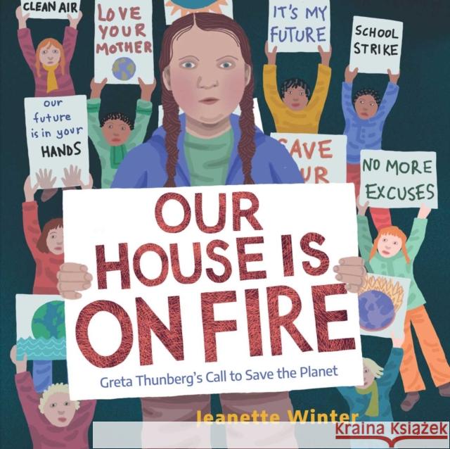 Our House Is on Fire: Greta Thunberg's Call to Save the Planet Jeanette Winter Jeanette Winter 9781534467781 Simon & Schuster