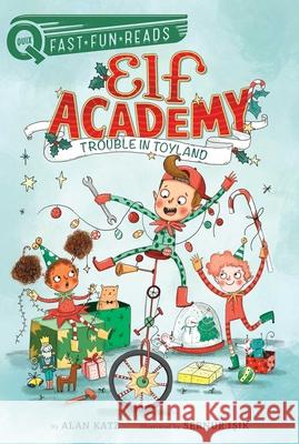 Trouble in Toyland: Elf Academy 1 Alan Katz Sernur Isik 9781534467880 Aladdin Paperbacks