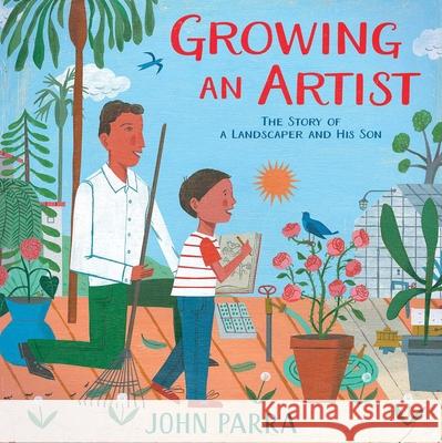 Growing an Artist: The Story of a Landscaper and His Son John Parra John Parra 9781534469273 Simon & Schuster/Paula Wiseman Books