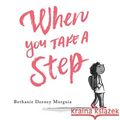 When You Take a Step Bethanie Deeney Murguia Bethanie Deeney Murguia 9781534473676 Beach Lane Books