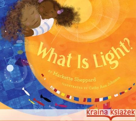 What Is Light? Markette Sheppard Cathy Ann Johnson 9781534476516 Denene Millner Books/Simon & Schuster Books f