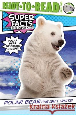 Polar Bear Fur Isn't White!: And Other Amazing Facts Thea Feldman Lee Cosgrove 9781534476639 Simon Spotlight