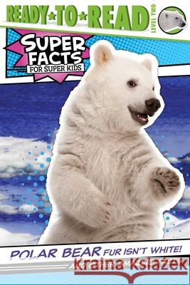 Polar Bear Fur Isn't White!: And Other Amazing Facts Thea Feldman Lee Cosgrove 9781534476646 Simon Spotlight