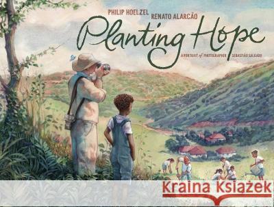 Planting Hope: A Portrait of Photographer Sebasti?o Salgado Philip Hoelzel Renato Alarc?o 9781534477650 Atheneum Books for Young Readers