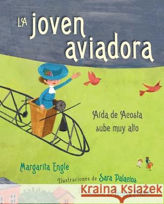 La Joven Aviadora (the Flying Girl): Aída de Acosta Sube Muy Alto Engle, Margarita 9781534482159 Atheneum Books for Young Readers
