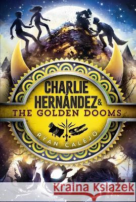 Charlie Hernández & the Golden Dooms Calejo, Ryan 9781534484221 Aladdin Paperbacks