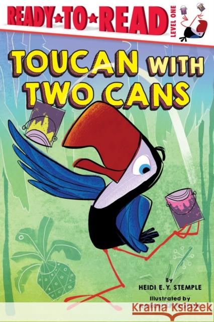 Toucan with Two Cans: Ready-To-Read Level 1 Stemple, Heidi E. y. 9781534485938