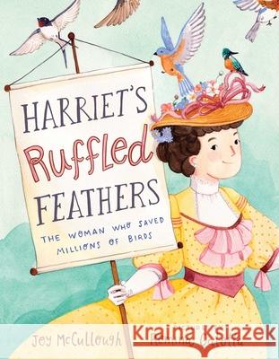 Harriet's Ruffled Feathers: The Woman Who Saved Millions of Birds Joy McCullough Romina Galotta 9781534486768 Atheneum Books for Young Readers