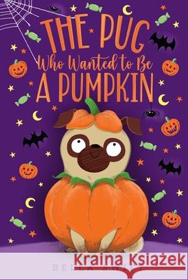 The Pug Who Wanted to Be a Pumpkin Bella Swift 9781534486904 Aladdin Paperbacks