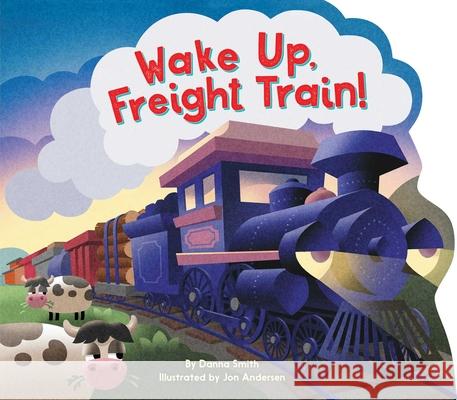 Wake Up, Freight Train! Danna Smith Jon Andersen 9781534492516 Little Simon
