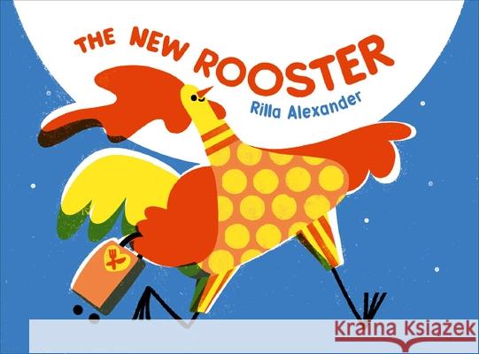 The New Rooster Rilla Alexander Rilla Alexander 9781534493452 Simon & Schuster Books for Young Readers