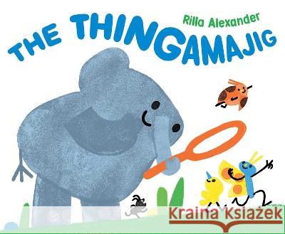 The Thingamajig Rilla Alexander Rilla Alexander 9781534493476 Simon & Schuster Books for Young Readers