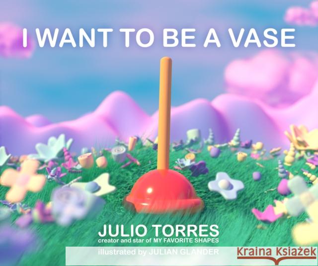 I Want to Be a Vase Julio Torres Julian Glander 9781534493902 Simon & Schuster