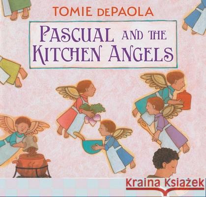 Pascual and the Kitchen Angels Tomie dePaola Tomie dePaola 9781534494930 Simon & Schuster Books for Young Readers