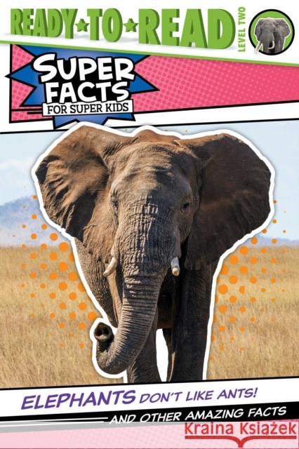 Elephants Don't Like Ants!: And Other Amazing Facts (Ready-To-Read Level 2) Feldman, Thea 9781534496330 Simon Spotlight