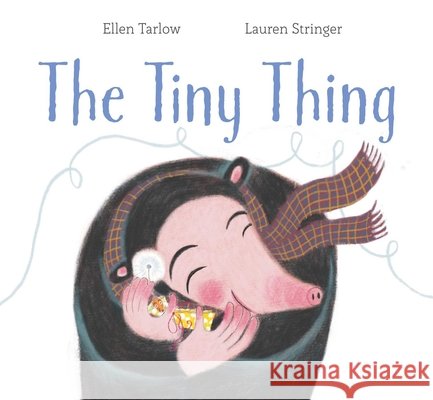 The Tiny Thing Ellen Tarlow Lauren Stringer 9781534498136