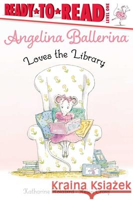 Angelina Ballerina Loves the Library: Ready-To-Read Level 1 Katharine Holabird Helen Craig 9781534498211 Simon Spotlight