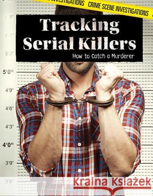 Tracking Serial Killers: How to Catch a Murderer Christine Honders 9781534560895 Lucent Press