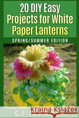 20 Easy DIY Projects for White Paper Lanterns: Spring Summer Edition Cj Jerabek 9781534600720