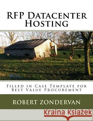 RFP Datacenter Hosting: Filled in Case Template for Best Value Procurement Robert Zonderva 9781534602786 Createspace Independent Publishing Platform