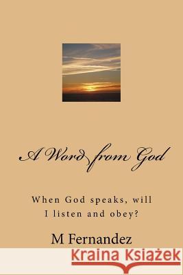A Word from God: When God speaks, will I listen and obey? Fernandez, M. 9781534605619 Createspace Independent Publishing Platform