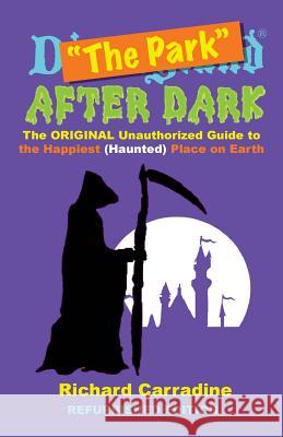 The Park After Dark: The Original Unauthorized Guide to the Happiest (Haunted) Place on Earth Richard Carradine 9781534607132 Createspace Independent Publishing Platform