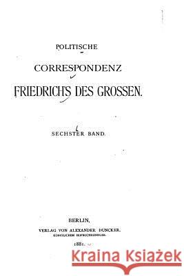 Politische Correspondenz Friedrichs des Grossen - Sechster Band Alexander Duncker 9781534608399 Createspace Independent Publishing Platform