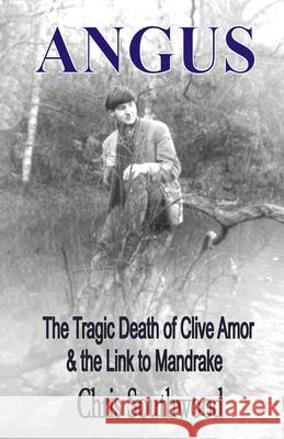 Angus: The Tragic Death of Clive Amor and the Mandrake Connection MR Chris Southwood 9781534608535 Createspace Independent Publishing Platform