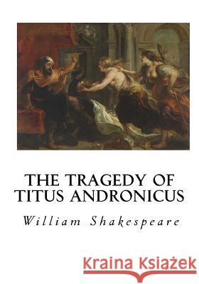 The Tragedy of Titus Andronicus William Shakespeare 9781534608580 Createspace Independent Publishing Platform