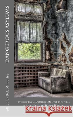 Dangerous Asylums: Stories from Denbigh Hospital told by Leading Welsh Writers Beagan, Glenda 9781534608658 Createspace Independent Publishing Platform