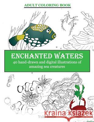 Enchanted Waters: 40 illustrations of amazing underwater life Beebe, Yuki 9781534608894