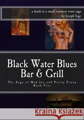 Black Water Blues Bar and Grill: The Saga of Mad Joe & Pretty Penny Joseph Inge 9781534609921 Createspace Independent Publishing Platform