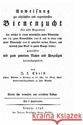 Anweisung Zur Nutzlichsten und Angenehmsten Bienenzucht fur Alle Gegenden Christ, Johann Ludwig 9781534610156 Createspace Independent Publishing Platform