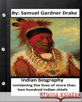 Indian biography, containing the lives of more than two hundred Indian chiefs ( 1832 ) Drake, Samuel Gardner 9781534610736 Createspace Independent Publishing Platform