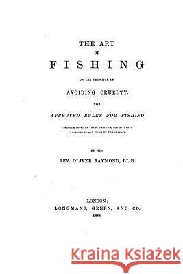 The art of fishing on the principle of avoiding cruelty Raymond, Oliver 9781534611702