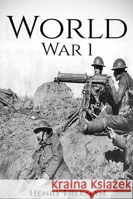 World War 1: A History From Beginning to End (Booklet) Henry Freeman 9781534612433 Createspace Independent Publishing Platform
