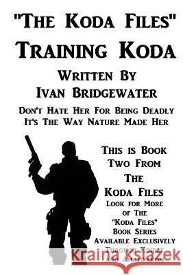 The Koda Files - Training Koda Ivan Bridgewater 9781534612723 Createspace Independent Publishing Platform