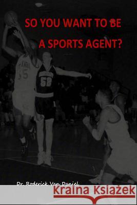So You Want To Be A Sports Agent? Roderick Van Daniel 9781534612884 Createspace Independent Publishing Platform