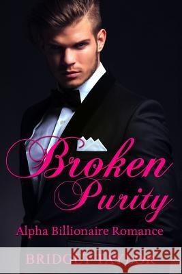 Broken Purity: (Alpha Billionaire Series Book 2) Taylor, Bridget 9781534613393 Createspace Independent Publishing Platform